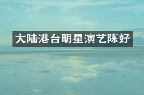 大陆港台明星演艺陈好