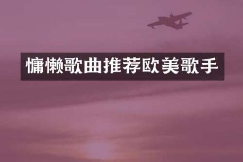 慵懒歌曲推荐欧美歌手