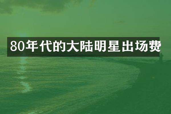 80年代的大陆明星出场费
