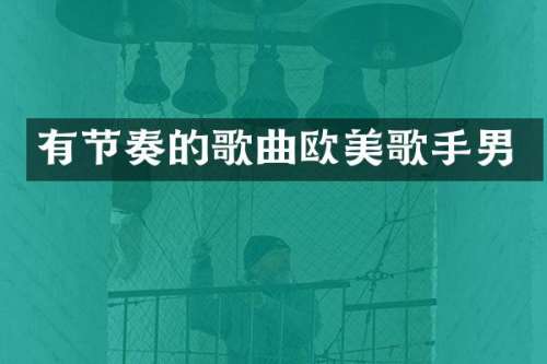 有节奏的歌曲欧美歌手男