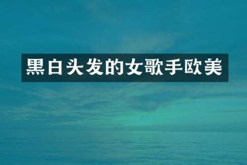 黑白头发的女歌手欧美