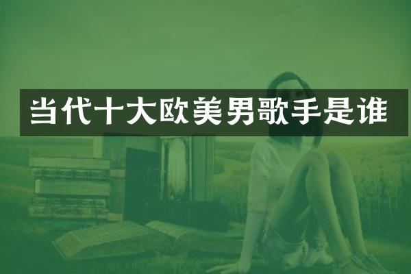 当代十大欧美男歌手是谁