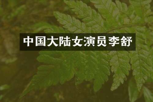 中国大陆女演员李舒