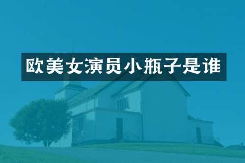 欧演员小瓶子是谁