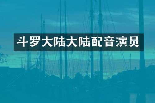 斗罗大陆大陆配音演员