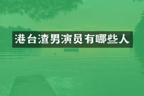 港台渣男演员有哪些人