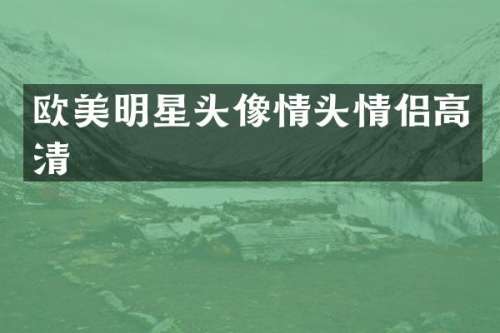 欧美明星头像情头情侣高清