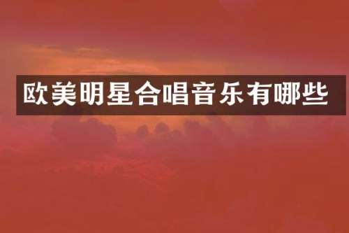 欧美明星合唱音乐有哪些