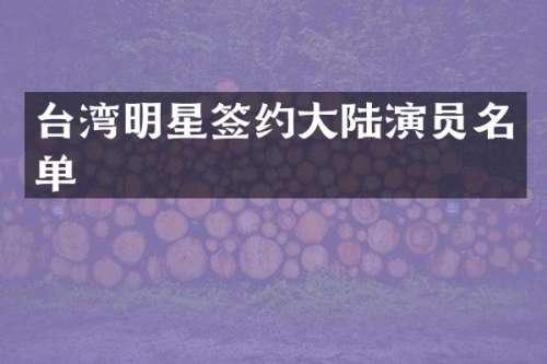 台湾明星签约大陆演员名单