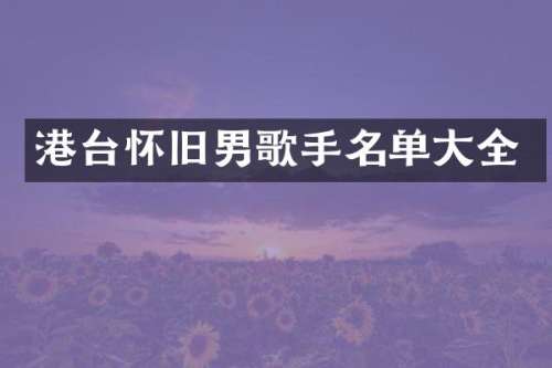 港台怀旧男歌手名单大全