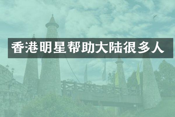 香港明星帮助大陆很多人