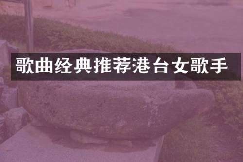 歌曲经典推荐港台女歌手