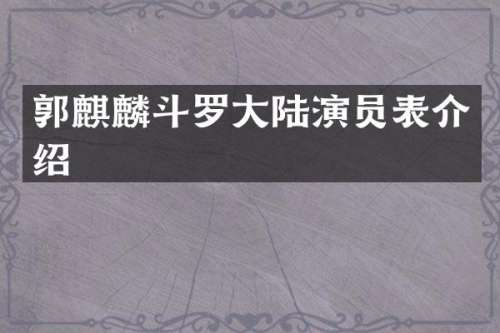 郭麒麟斗罗大陆演员表介绍