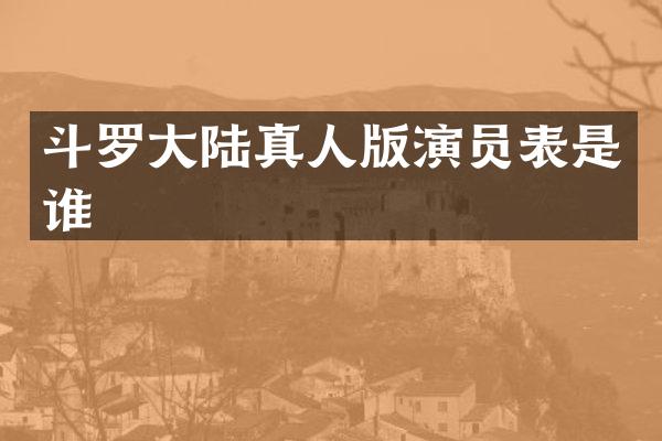 斗罗大陆真人版演员表是谁