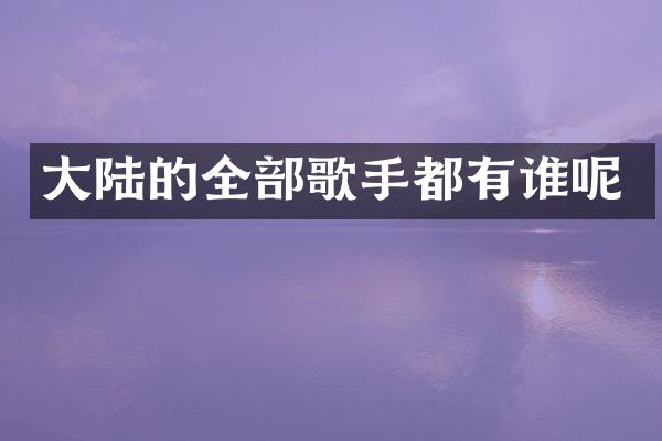 大陆的全部歌手都有谁呢