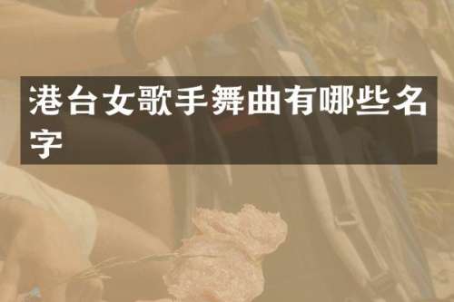 港台女歌手舞曲有哪些名字