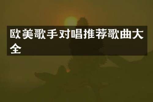 欧美歌手对唱推荐歌曲大全