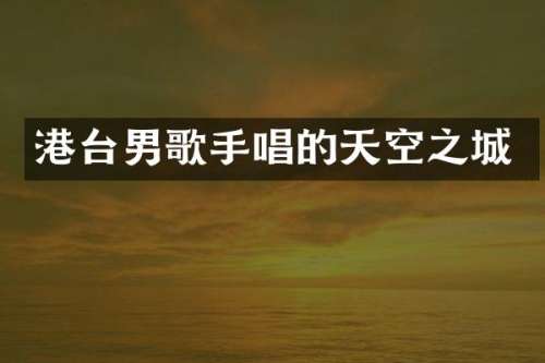 港台男歌手唱的天空之城