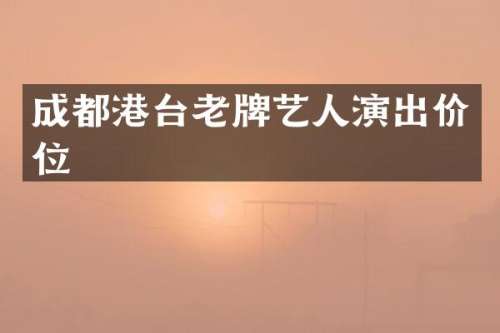 成都港台老牌艺人演出价位