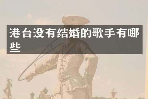 港台没有结婚的歌手有哪些