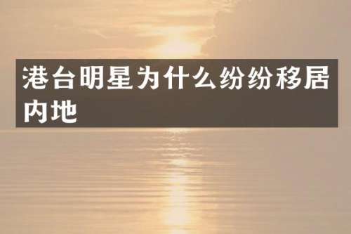 港台明星为什么纷纷移居内地