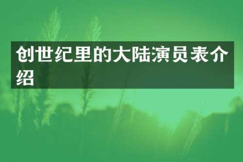 创世纪里的大陆演员表介绍