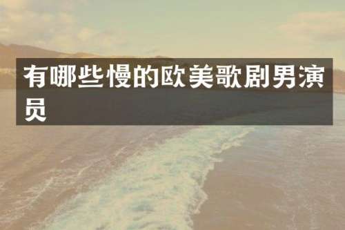 有哪些慢的欧美歌剧男演员