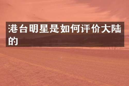港台明星是如何评价大陆的