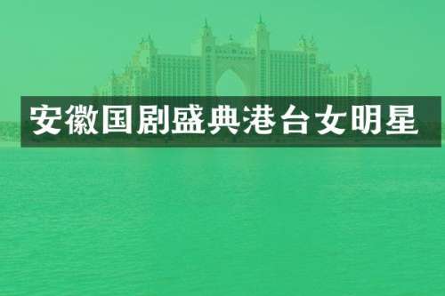 安徽国剧盛典港台女明星
