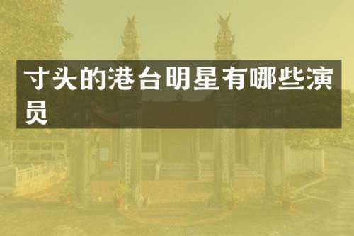 寸头的港台明星有哪些演员