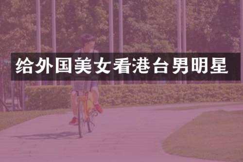 给外国看港台男明星