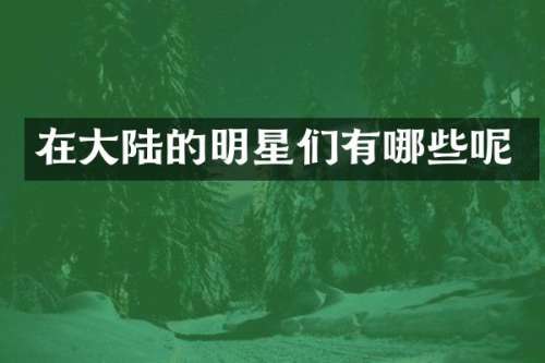 在大陆的明星们有哪些呢
