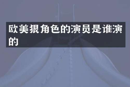 欧美狠角色的演员是谁演的