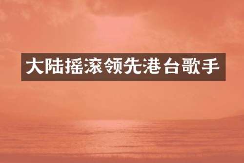 大陆摇滚领先港台歌手