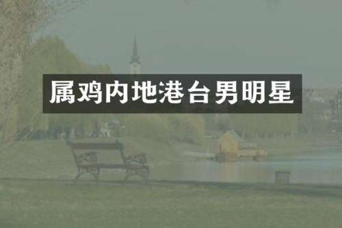 属鸡内地港台男明星