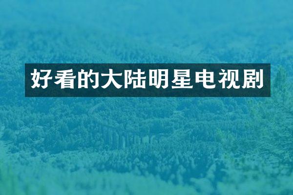 好看的大陆明星电视剧