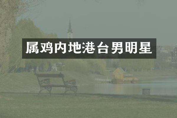 属鸡内地港台男明星