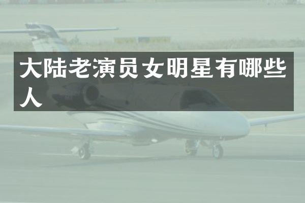 大陆老演员女明星有哪些人