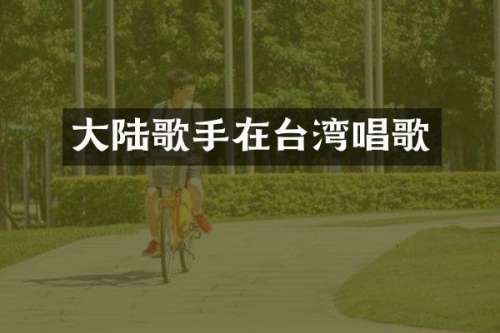 大陆歌手在台湾唱歌