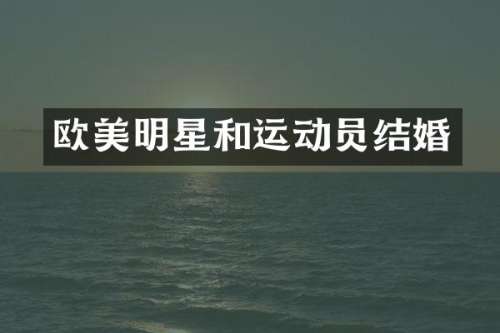 欧美明星和运动员结婚
