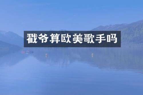 戳爷算欧美歌手吗