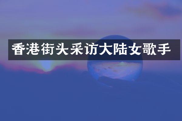 香港街头采访大陆女歌手