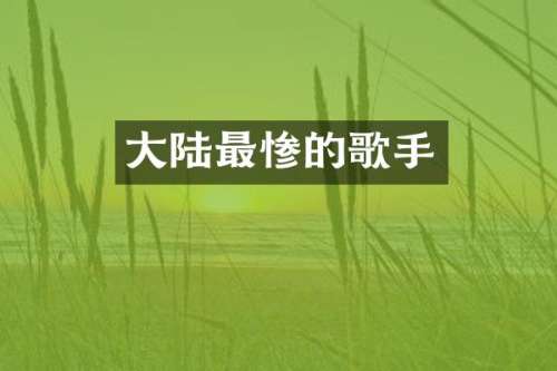 大陆最惨的歌手
