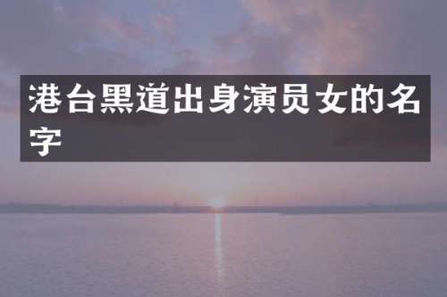 港台黑道出身演员女的名字