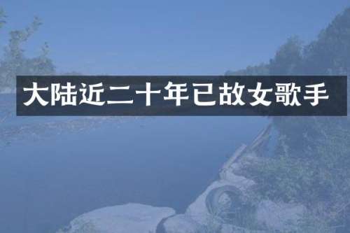 大陆近二十年已故女歌手