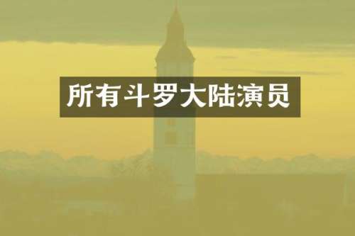 所有斗罗大陆演员