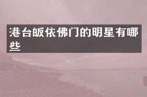 港台皈依佛门的明星有哪些
