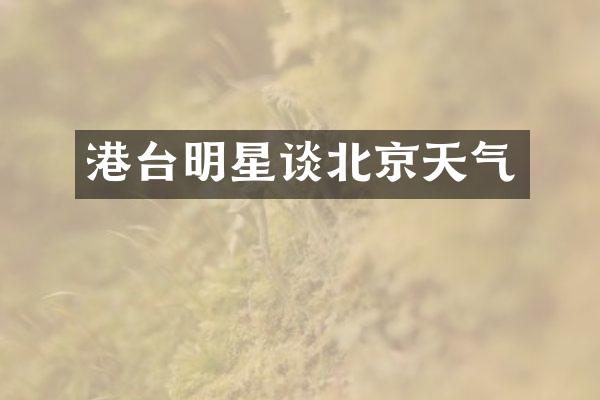 港台明星谈北京天气
