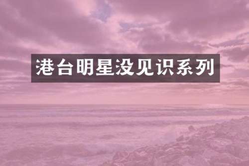 港台明星没见识系列