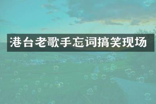 港台老歌手忘词搞笑现场